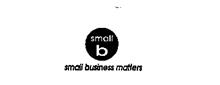 SMALL B SMALL BUSINESS MATTERS