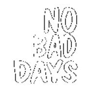 NO BAD DAYS