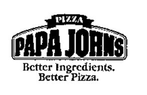 PIZZA PAPA JOHN'S BETTER INGREDIENTS. BETTER PIZZA.