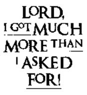 LORD, I GOT MUCH MORE THAN I ASKED FOR!