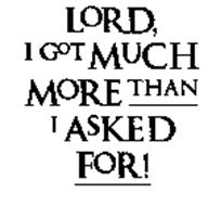 LORD, I GOT MUCH MORE THAN I ASKED FOR!