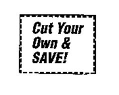 CUT YOUR OWN & SAVE!