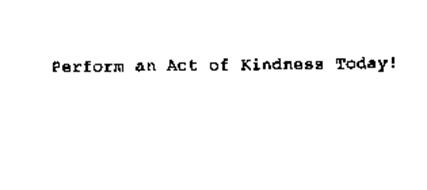 PERFORM AN ACT OF KINDNESS TODAY!