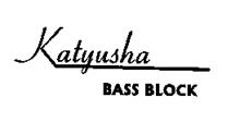 KATYUSHA BASS BLOCK