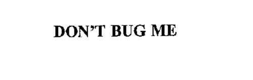 DON'T BUG ME