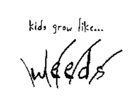 KIDS GROW LIKE...WEEDS