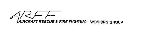 ARFF AIRCRAFT RESCUE & FIRE FIGHTING WORKING GROUP