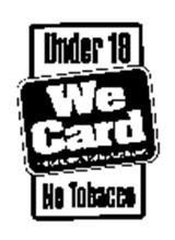 UNDER 18 WE CARD STATE LAW PROHIBITS THE SALE OF TOBACCO TO MINORS. NO TOBACCO