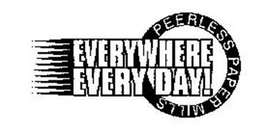 PEERLESS PAPER MILLS EVERYWHERE EVERY DAY!