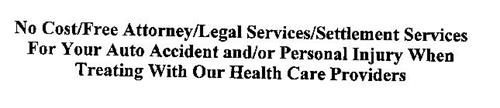NO COST/FREE ATTORNEY/LEGAL SERVICES/SETTLEMENT SERVICES FOR YOUR AUTO ACCIDENT AND/OR PERSONAL INJURY WHEN TREATING WITH OUR HEALTH CARE PROVIDERS