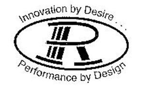 INNOVATION BY DESIRE...R PERFORMANCE BY DESIGN