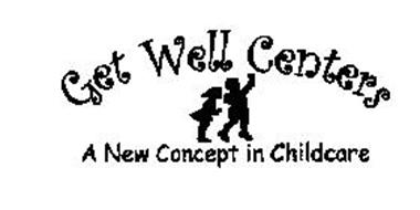 GET WELL CENTERS A NEW CONCEPT IN CHILDCARE