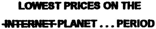 LOWEST PRICES ON THE INTERNET PLANET...PERIOD