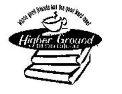 WHERE GOOD FRIENDS AND THE GOOD WORD MEET HIGHER GROUND BOOK STORE AND COFFEE HOUSE