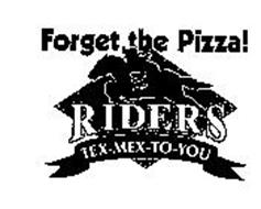 FORGET THE PIZZA! TM RIDERS TEX-MEX-TO-YOU