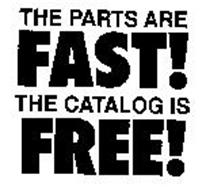 THE PARTS ARE FAST! THE CATALOG IS FREE!