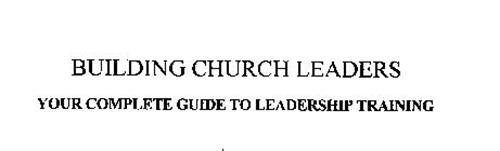 BUILDING CHURCH LEADERS YOUR COMPLETE GUIDE TO LEADERSHIP TRAINING