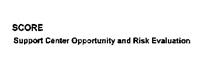 SCORE SUPPORT CENTER OPPORTUNITY AND RISK EVALUATION
