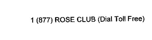 1 (877) ROSE CLUB (DIAL TOLL FREE)