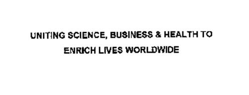 UNITING SCIENCE, BUSINESS & HEALTH TO ENRICH LIVES WORLDWIDE
