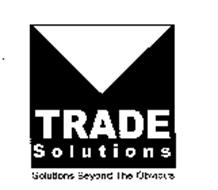 TRADE SOLUTIONS SOLUTIONS BEYOND THE OBVIOUS