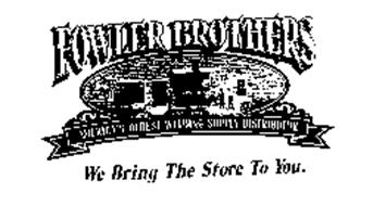 FOWLER BROTHERS SINCE 1904 AMERICA'S OLDEST WELDING SUPPLY DISTRIBUTOR WE BRING THE STORE TO YOU.