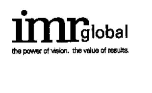 IMR GLOBAL THE POWER OF VISION. THE VALUE OF RESULTS.