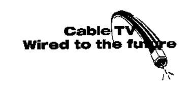 CABLE TV WIRED TO THE FUTURE