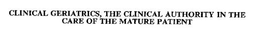 CLINICAL GERIATRICS, THE CLINICAL AUTHORITY IN THE CARE OF THE MATURE PATIENT