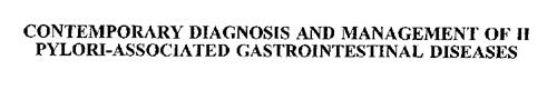 CONTEMPORARY DIAGNOSIS AND MANAGEMENT OF H PYLORI-ASSOCIATED GASTROINTESTINAL DISEASES