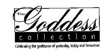 THE GODDESS COLLECTION CELEBRATING THE GODDESSES OF YESTERDAY, TODAY AND TOMORROW.