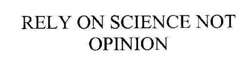 RELY ON SCIENCE NOT OPINION