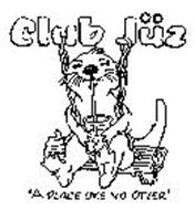 CLUB JUZ 'A PLACE LIKE NO OTTER'
