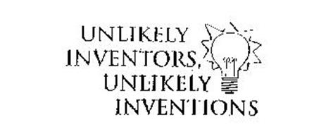 UNLIKELY INVENTORS, UNLIKELY INVENTIONS