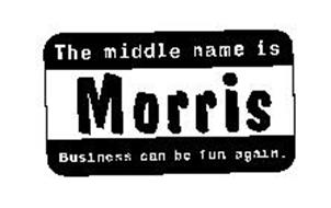 THE MIDDLE NAME IS MORRIS BUSINESS CAN BE FUN AGAIN.