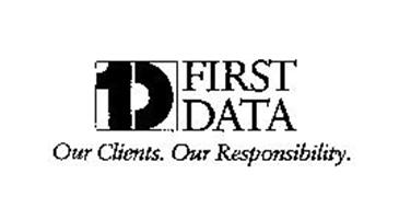 1D FIRST DATA OUR CLIENTS.  OUR RESPONSIBILITY.