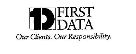 1D FIRST DATA OUR CLIENTS. OUR RESPONSIBILITY