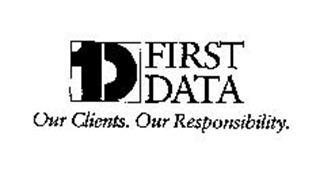1D FIRST DATA OUR CLIENTS. OUR RESPONSIBILITY.
