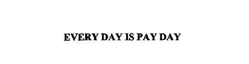 EVERY DAY IS PAY DAY