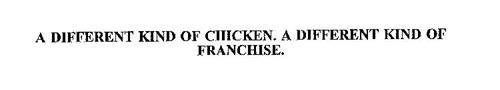 A DIFFERENT KIND OF CHICKEN.  A DIFFERENT KIND OF FRANCHISE.