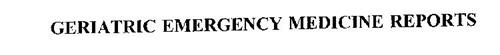GERIATRIC EMERGENCY MEDICINE REPORTS