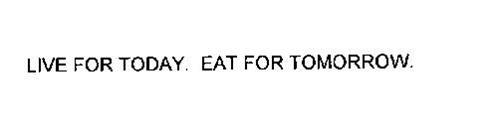 LIVE FOR TODAY. EAT FOR TOMORROW.