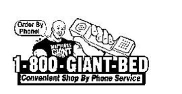 ORDER BY PHONE! 1-800-GIANT-BED CONVENIENT SHOP BY PHONE SERVICE MATTRESS GIANT