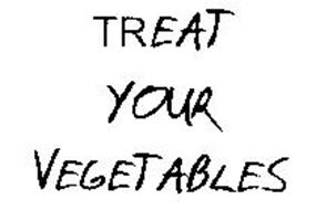 TREAT YOUR VEGETABLES