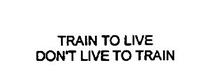 TRAIN TO LIVE DON