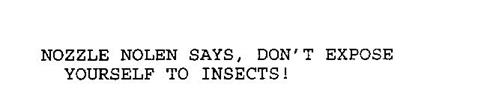 NOZZLE NOLEN SAYS, DON'T EXPOSE YOURSELF TO INSECTS!