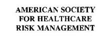 AMERICAN SOCIETY FOR HEALTHCARE RISK MANAGEMENT