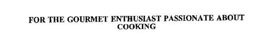 FOR THE GOURMET ENTHUSIAST PASSIONATE ABOUT COOKING