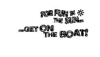FOR FUN IN THE SUN......GET ON THE BOAT!