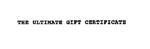 THE ULTIMATE GIFT CERTIFICATE